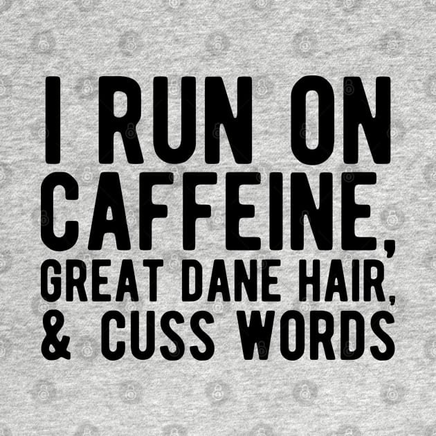 I run on caffeine, great dane hair, & cuss words by KC Happy Shop